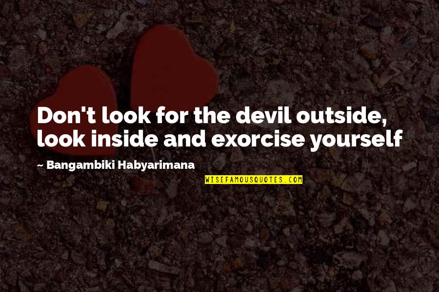 Devil Inside You Quotes By Bangambiki Habyarimana: Don't look for the devil outside, look inside