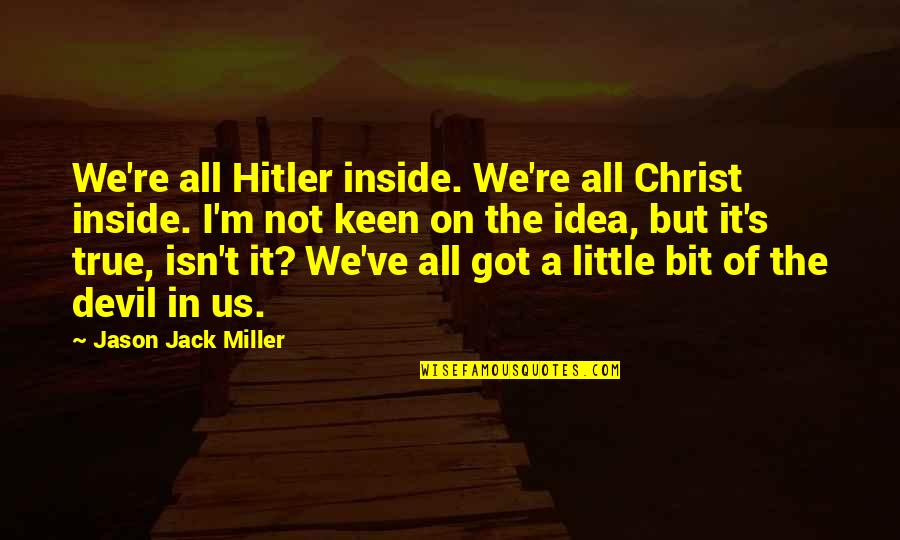 Devil Inside You Quotes By Jason Jack Miller: We're all Hitler inside. We're all Christ inside.