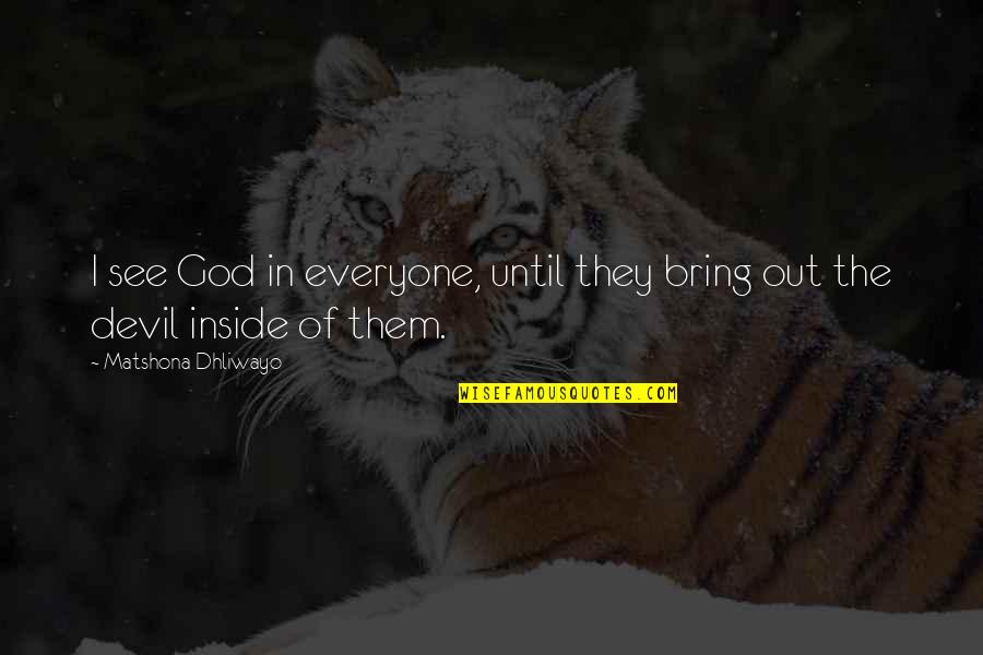 Devil Inside You Quotes By Matshona Dhliwayo: I see God in everyone, until they bring