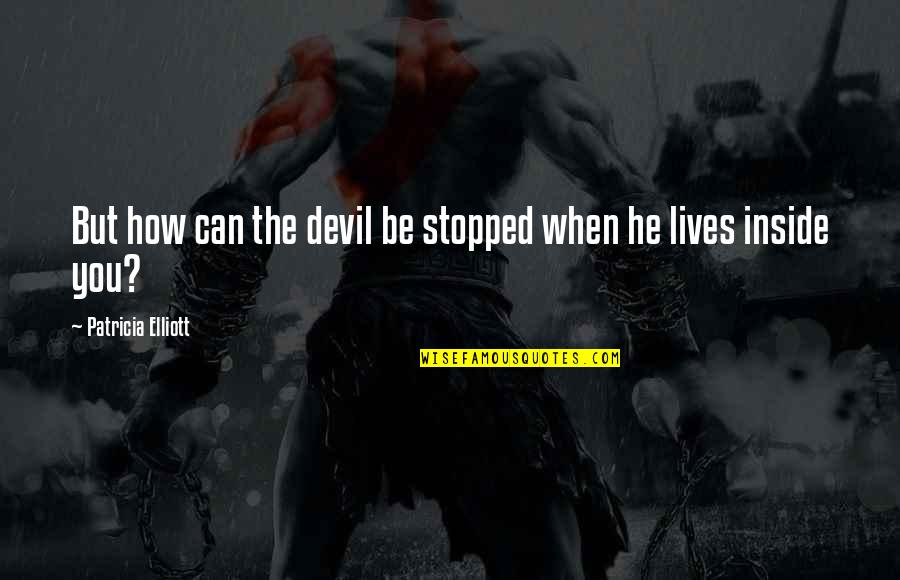 Devil Inside You Quotes By Patricia Elliott: But how can the devil be stopped when