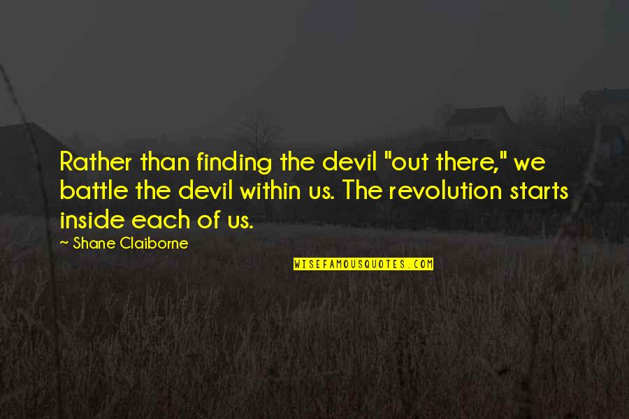 Devil Inside You Quotes By Shane Claiborne: Rather than finding the devil "out there," we