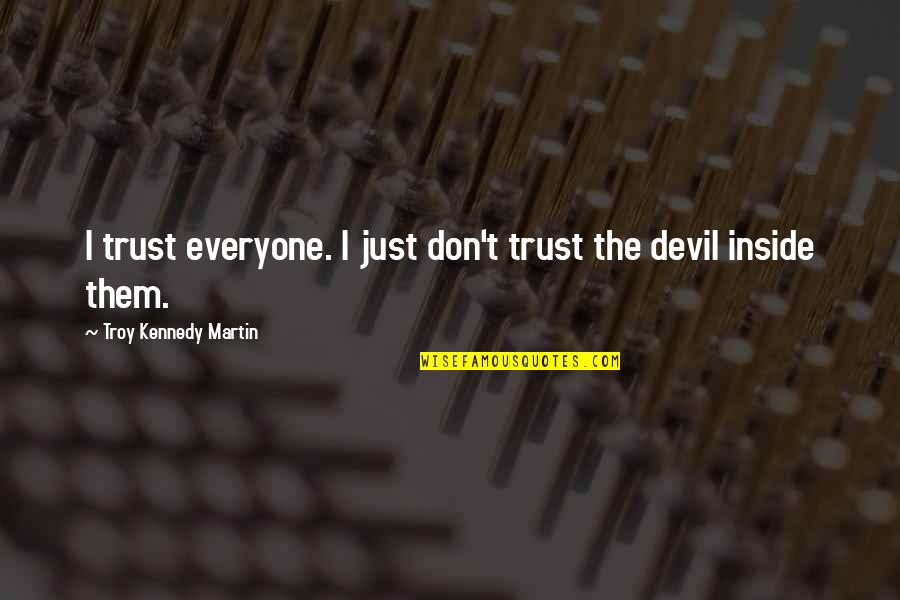 Devil Inside You Quotes By Troy Kennedy Martin: I trust everyone. I just don't trust the