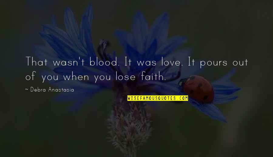 Devil Love Quotes By Debra Anastasia: That wasn't blood. It was love. It pours