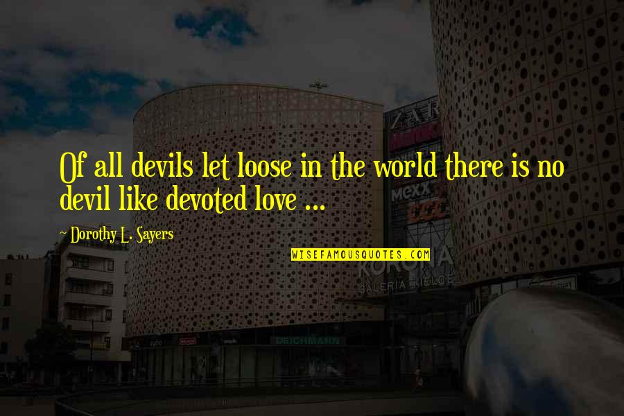 Devil Love Quotes By Dorothy L. Sayers: Of all devils let loose in the world