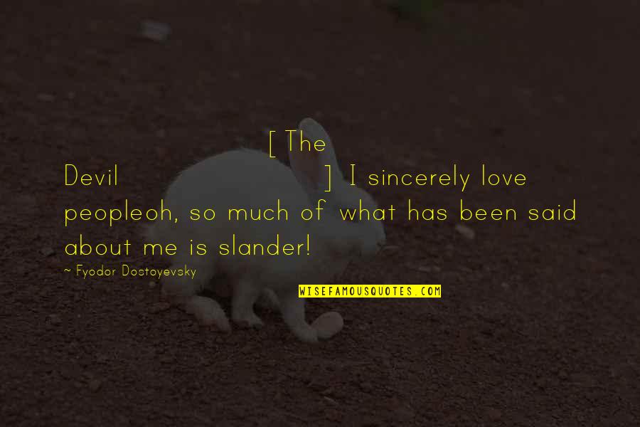 Devil Love Quotes By Fyodor Dostoyevsky: [The Devil] I sincerely love peopleoh, so much