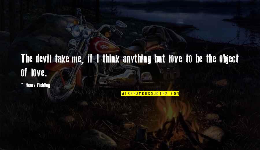 Devil Love Quotes By Henry Fielding: The devil take me, if I think anything