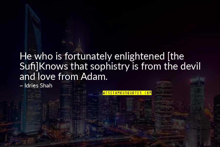 Devil Love Quotes By Idries Shah: He who is fortunately enlightened [the Sufi]Knows that