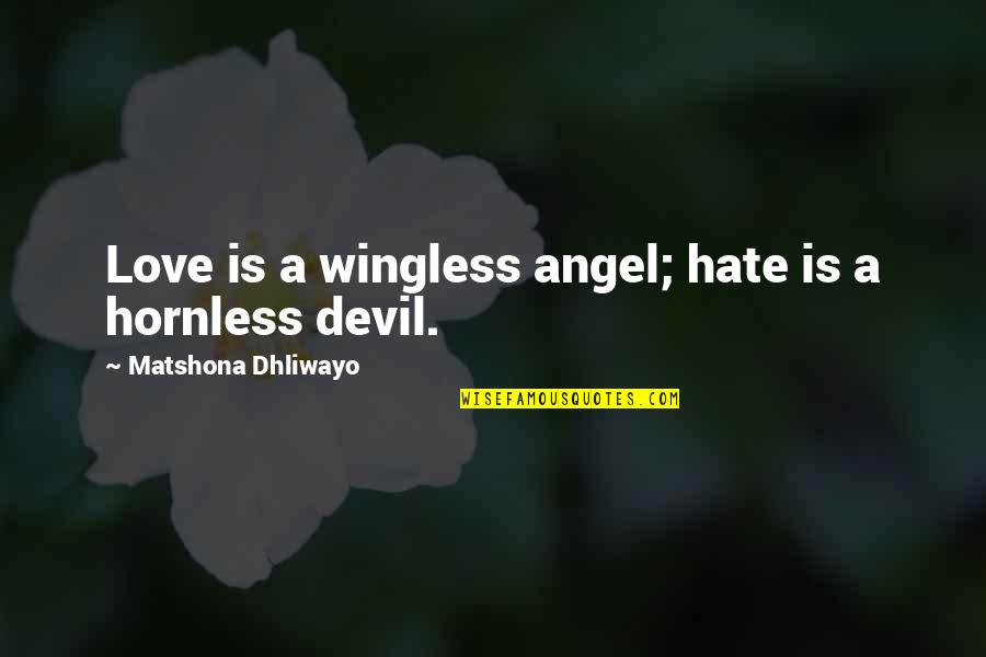 Devil Love Quotes By Matshona Dhliwayo: Love is a wingless angel; hate is a
