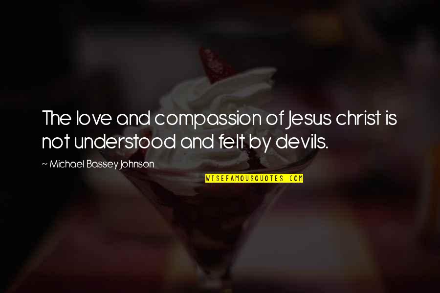 Devil Love Quotes By Michael Bassey Johnson: The love and compassion of Jesus christ is