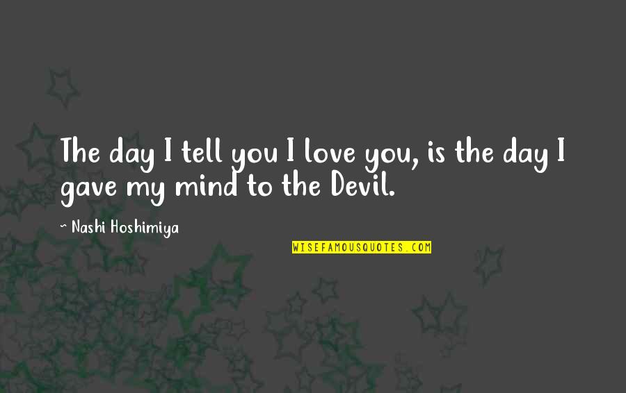 Devil Love Quotes By Nashi Hoshimiya: The day I tell you I love you,