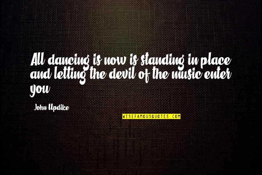 Devil Music Quotes By John Updike: All dancing is now is standing in place