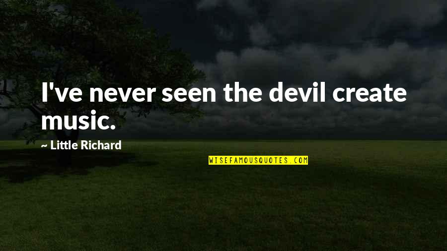 Devil Music Quotes By Little Richard: I've never seen the devil create music. Devil Music Quotes By Little Richard: I've never seen the devil create music.