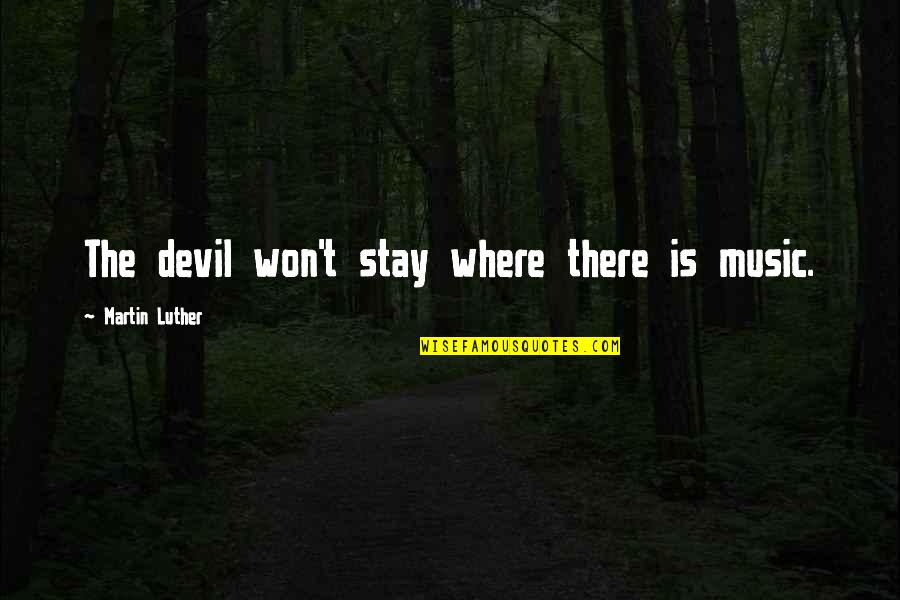 Devil Music Quotes By Martin Luther: The devil won't stay where there is music. Devil Music Quotes By Martin Luther: The devil won't stay where there is music.