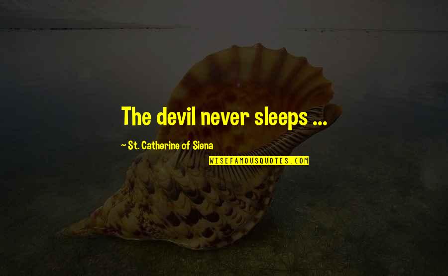 Devil Never Sleeps Quotes By St. Catherine Of Siena: The devil never sleeps ...