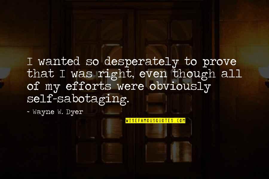 Devil Never Sleeps Quotes By Wayne W. Dyer: I wanted so desperately to prove that I