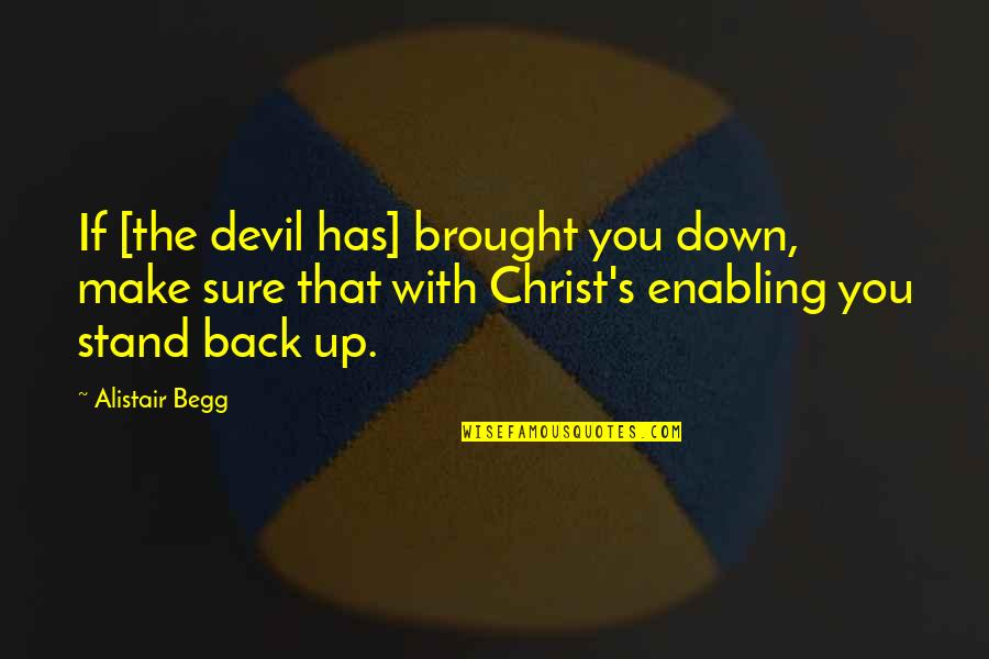 Devil On My Back Quotes By Alistair Begg: If [the devil has] brought you down, make