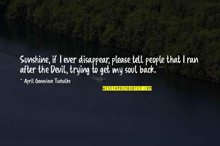 Devil On My Back Quotes By April Genevieve Tucholke: Sunshine, if I ever disappear, please tell people