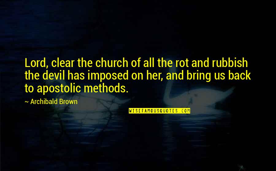 Devil On My Back Quotes By Archibald Brown: Lord, clear the church of all the rot