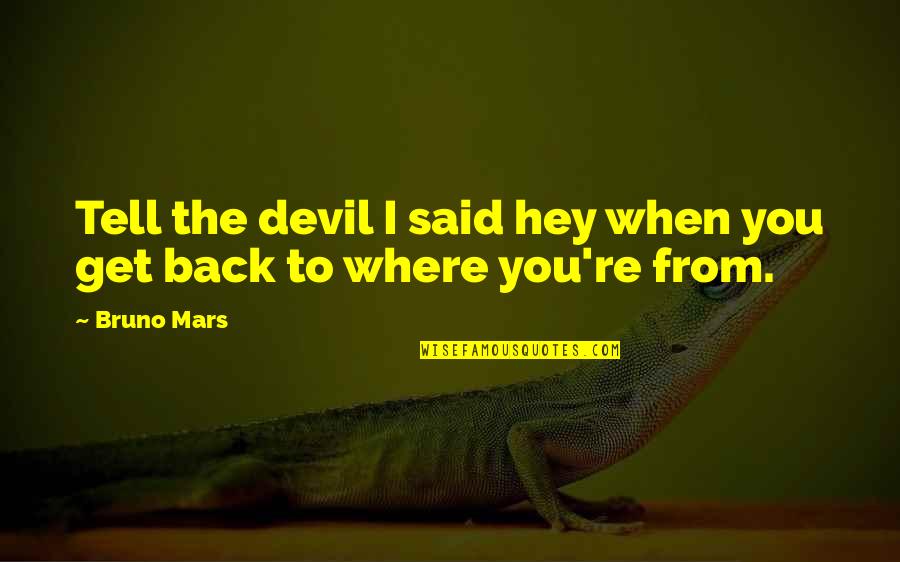 Devil On My Back Quotes By Bruno Mars: Tell the devil I said hey when you