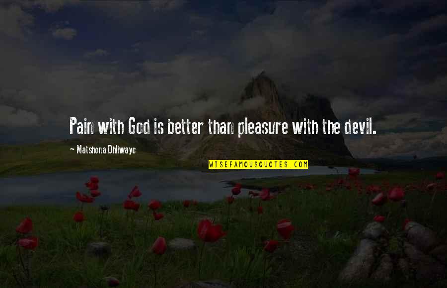 Devil Quotes And Quotes By Matshona Dhliwayo: Pain with God is better than pleasure with Devil Quotes And Quotes By Matshona Dhliwayo: Pain with God is better than pleasure with