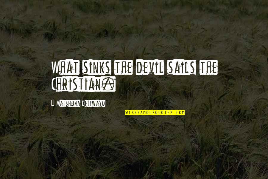 Devil Quotes And Quotes By Matshona Dhliwayo: What sinks the devil sails the Christian. Devil Quotes And Quotes By Matshona Dhliwayo: What sinks the devil sails the Christian.