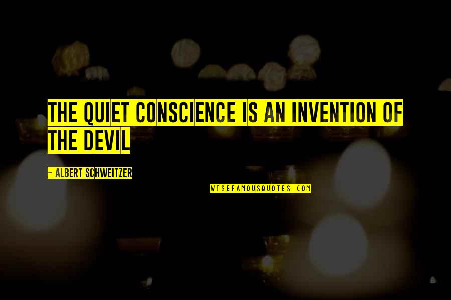 Devil Quotes By Albert Schweitzer: The quiet conscience is an invention of the