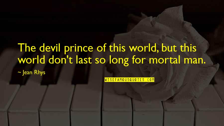 Devil Quotes By Jean Rhys: The devil prince of this world, but this
