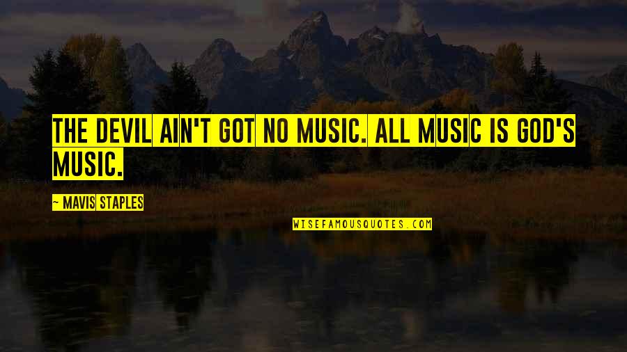 Devil Quotes By Mavis Staples: The devil ain't got no music. All music
