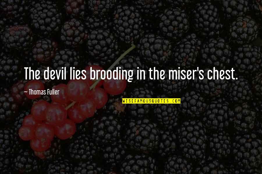 Devil Quotes By Thomas Fuller: The devil lies brooding in the miser's chest.
