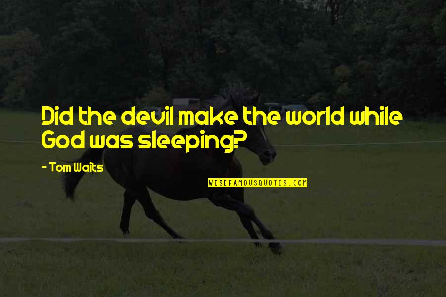 Devil Quotes By Tom Waits: Did the devil make the world while God