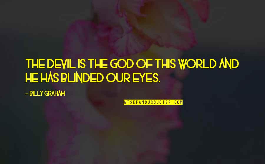 Devil S Eyes Quotes By Billy Graham: The devil is the god of this world