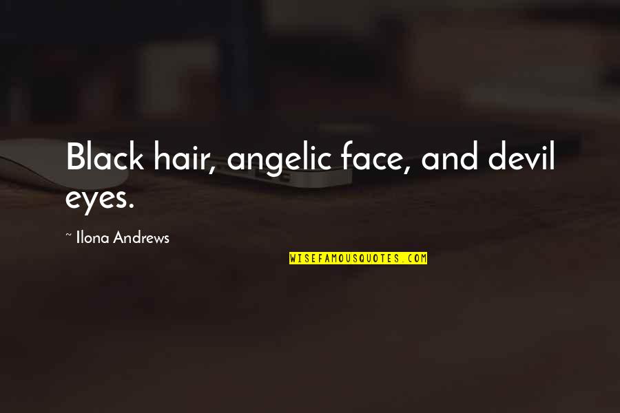 Devil S Eyes Quotes By Ilona Andrews: Black hair, angelic face, and devil eyes. Devil S Eyes Quotes By Ilona Andrews: Black hair, angelic face, and devil eyes.