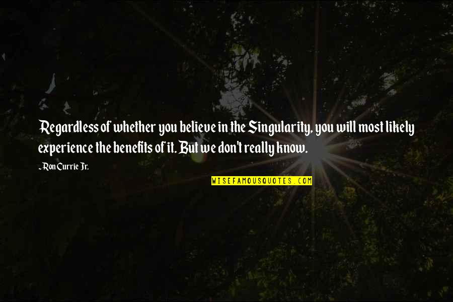 Devil S Eyes Quotes By Ron Currie Jr.: Regardless of whether you believe in the Singularity, Devil S Eyes Quotes By Ron Currie Jr.: Regardless of whether you believe in the Singularity,