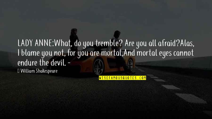 Devil S Eyes Quotes By William Shakespeare: LADY ANNE:What, do you tremble? Are you all Devil S Eyes Quotes By William Shakespeare: LADY ANNE:What, do you tremble? Are you all