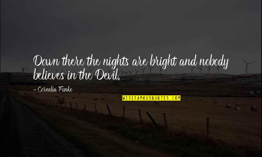 Devil S Night Quotes By Cornelia Funke: Down there the nights are bright and nobody Devil S Night Quotes By Cornelia Funke: Down there the nights are bright and nobody