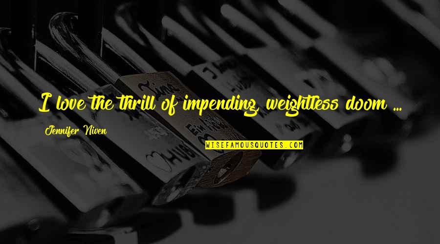 Devil Sweepers Quotes By Jennifer Niven: I love the thrill of impending, weightless doom Devil Sweepers Quotes By Jennifer Niven: I love the thrill of impending, weightless doom