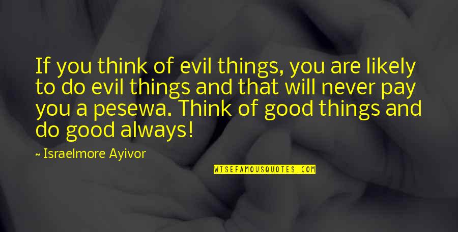 Devil To Pay Quotes By Israelmore Ayivor: If you think of evil things, you are