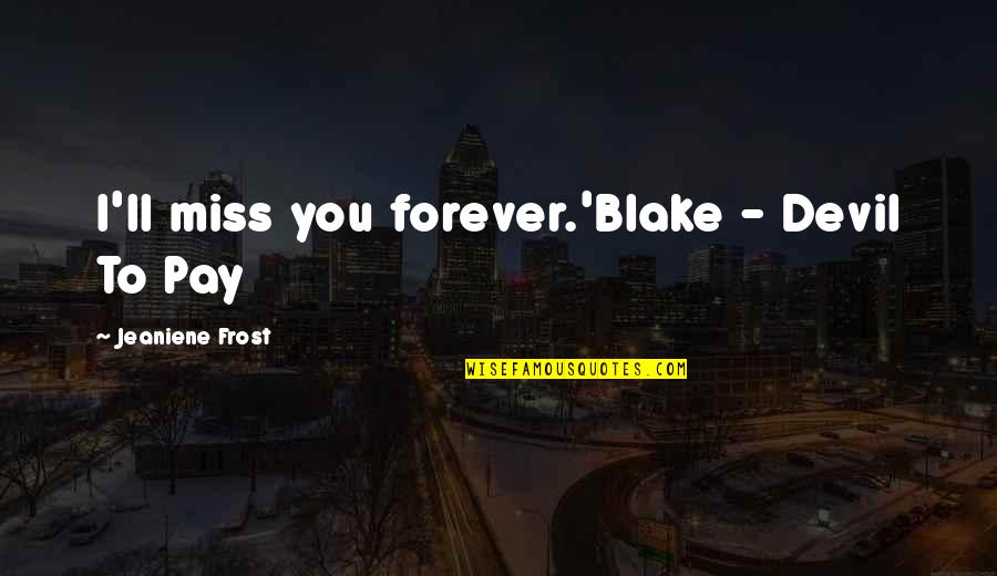 Devil To Pay Quotes By Jeaniene Frost: I'll miss you forever.'Blake - Devil To Pay