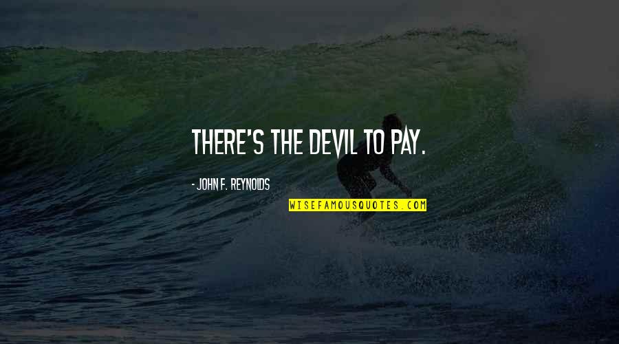 Devil To Pay Quotes By John F. Reynolds: There's the devil to pay.