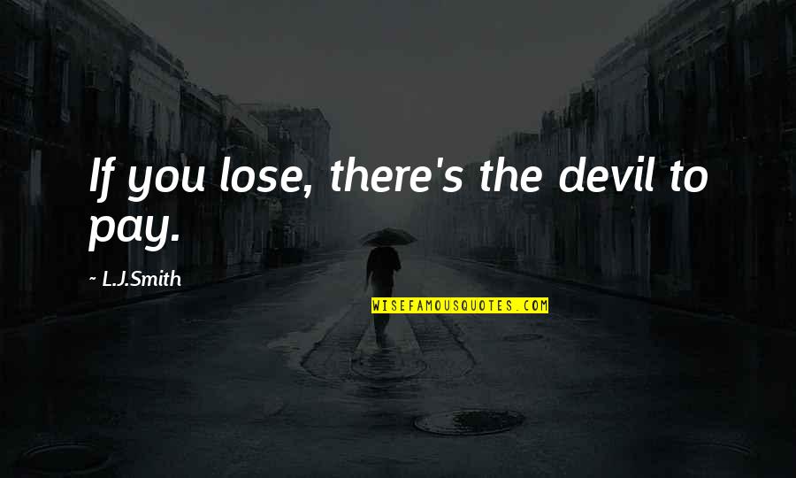 Devil To Pay Quotes By L.J.Smith: If you lose, there's the devil to pay.