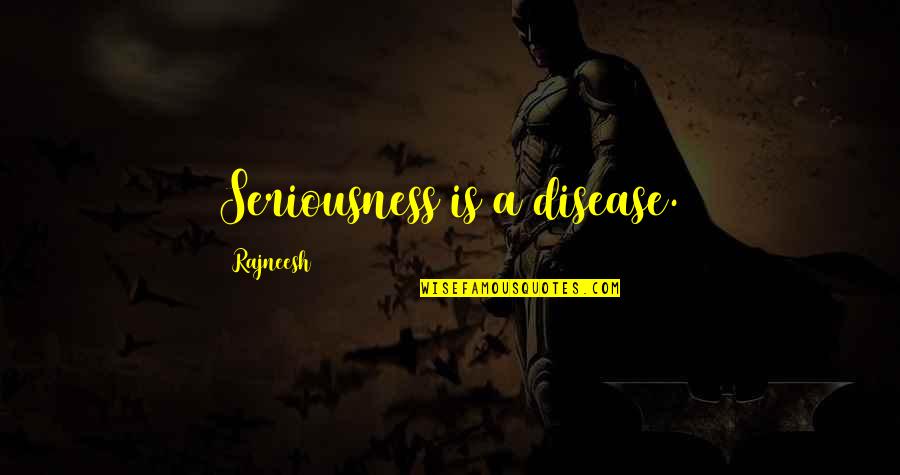 Devil To Pay Quotes By Rajneesh: Seriousness is a disease.