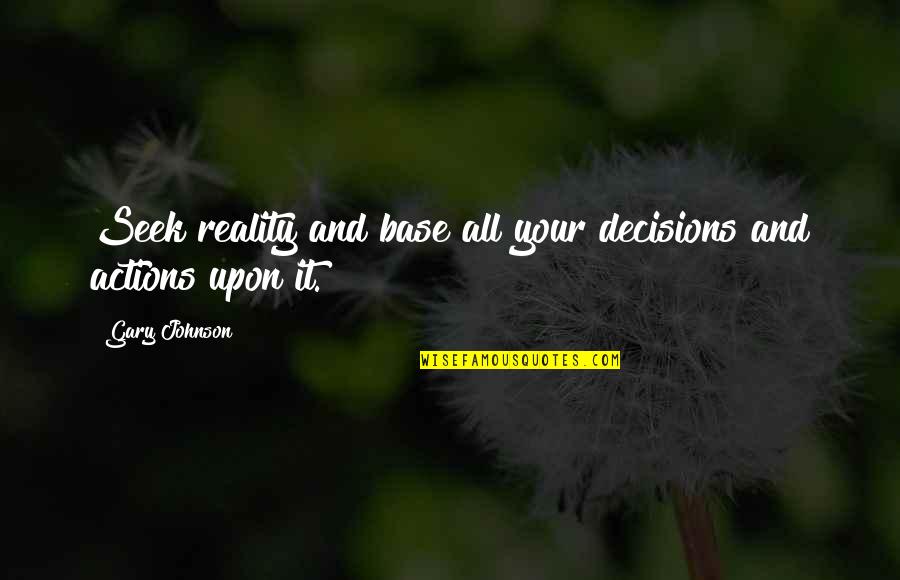 Devil Torrent Quotes By Gary Johnson: Seek reality and base all your decisions and