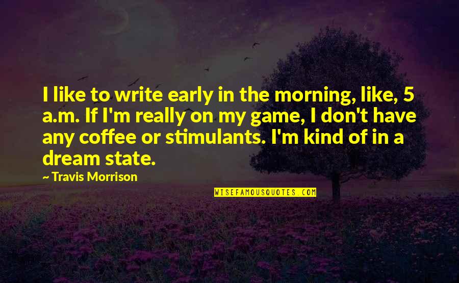 Devil Torrent Quotes By Travis Morrison: I like to write early in the morning, Devil Torrent Quotes By Travis Morrison: I like to write early in the morning,
