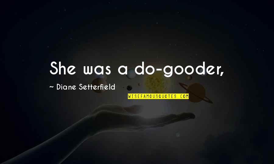 Devil Toys Quotes By Diane Setterfield: She was a do-gooder,