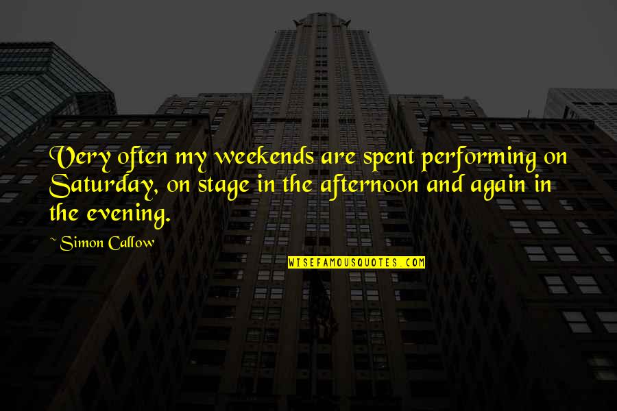 Devil Wears Prada Nate Quotes By Simon Callow: Very often my weekends are spent performing on Devil Wears Prada Nate Quotes By Simon Callow: Very often my weekends are spent performing on