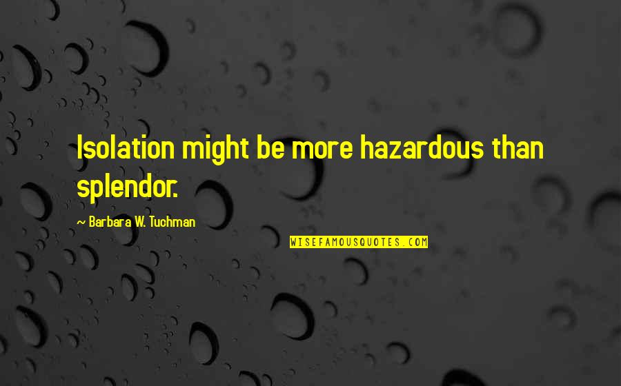 Devil White City Quotes By Barbara W. Tuchman: Isolation might be more hazardous than splendor.