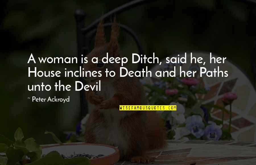 Devil Woman Quotes By Peter Ackroyd: A woman is a deep Ditch, said he,