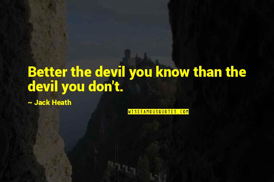 Devil You Know Quotes By Jack Heath: Better the devil you know than the devil