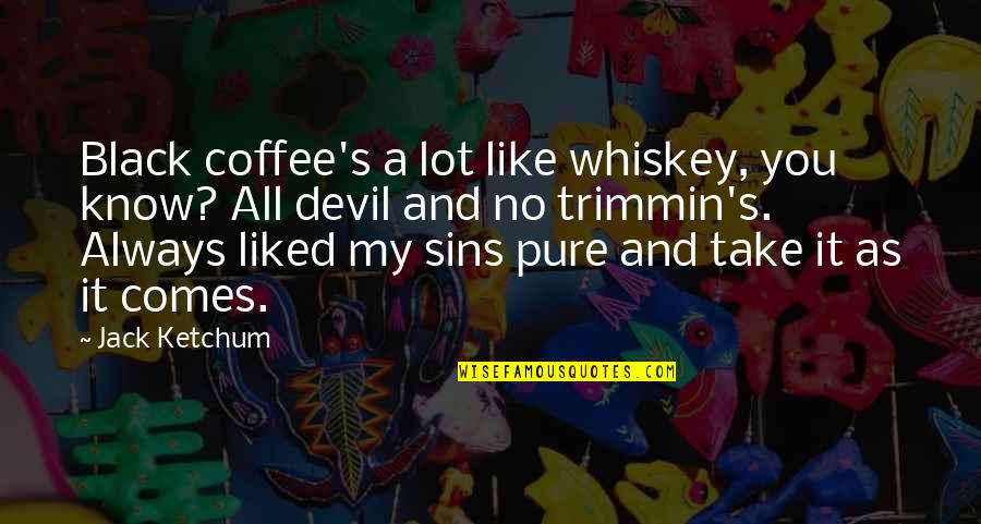 Devil You Know Quotes By Jack Ketchum: Black coffee's a lot like whiskey, you know?