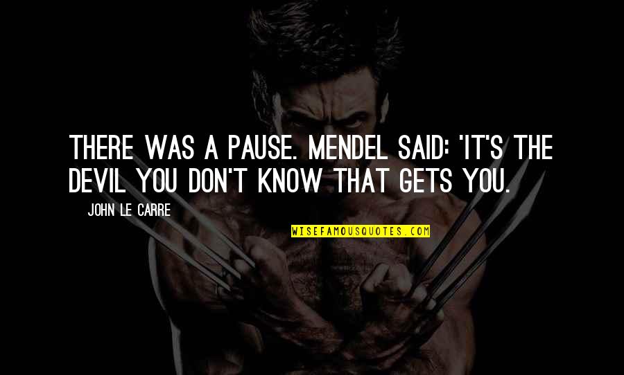 Devil You Know Quotes By John Le Carre: There was a pause. Mendel said: 'It's the